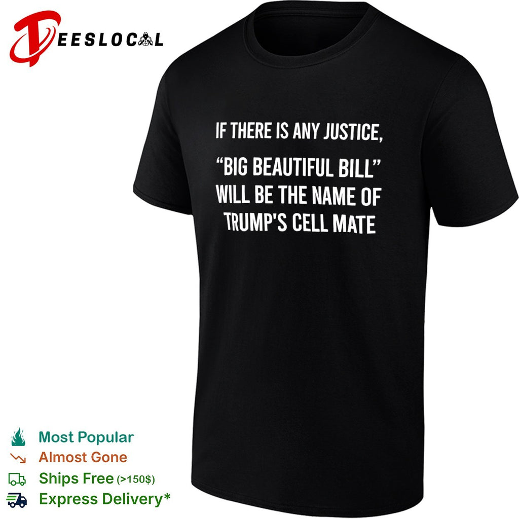 If there is any justice Big Beautiful Bill will be the name of Trump cell mate shirt
