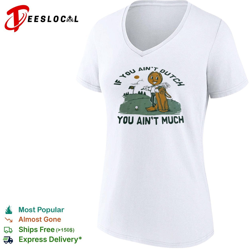 If you ain’t Dutch you ain’t much shirt