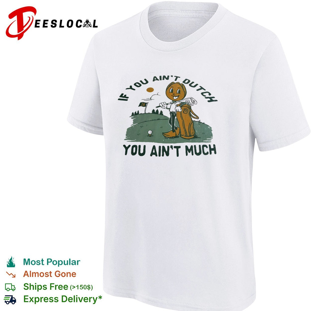 If you ain’t Dutch you ain’t much shirt