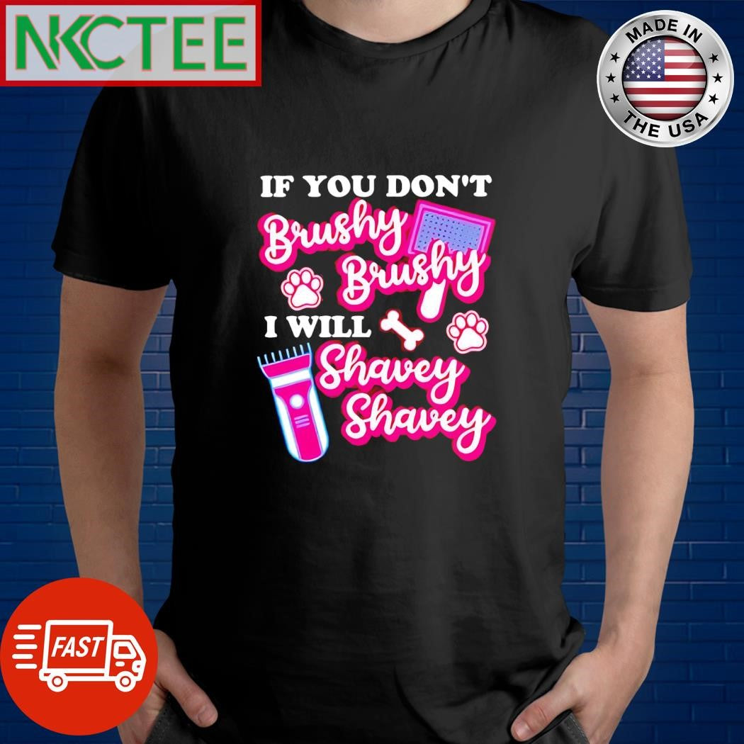 If you don’t brushy brushy i will shavey shavey shirt