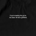 If you're reading this you're too close. He has a girlfriend - Funny  T-shirt, sweater and Hoodie Sweatshirt | CiraTrend.com