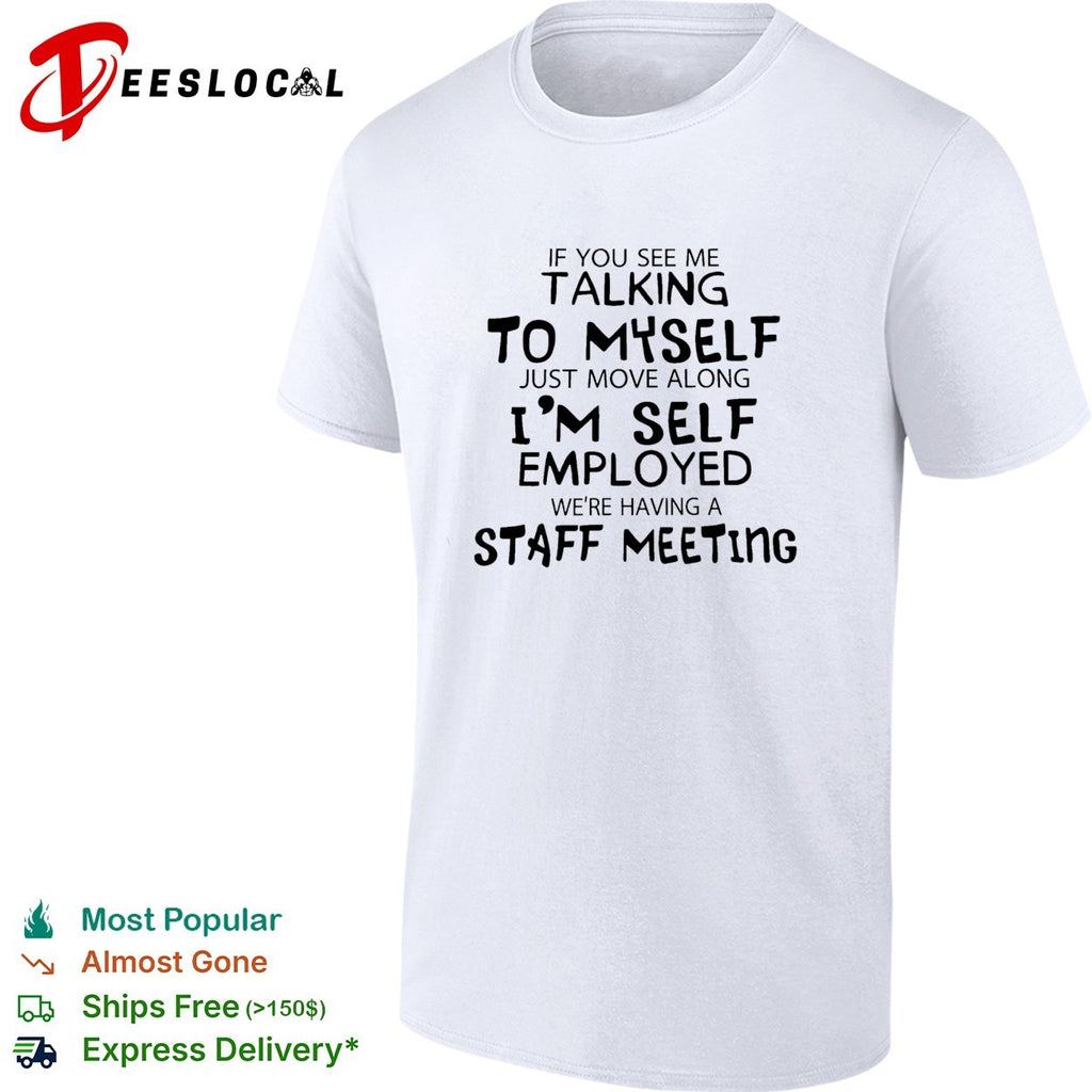If you see me talking to myself just move along i’m self employed text shirt
