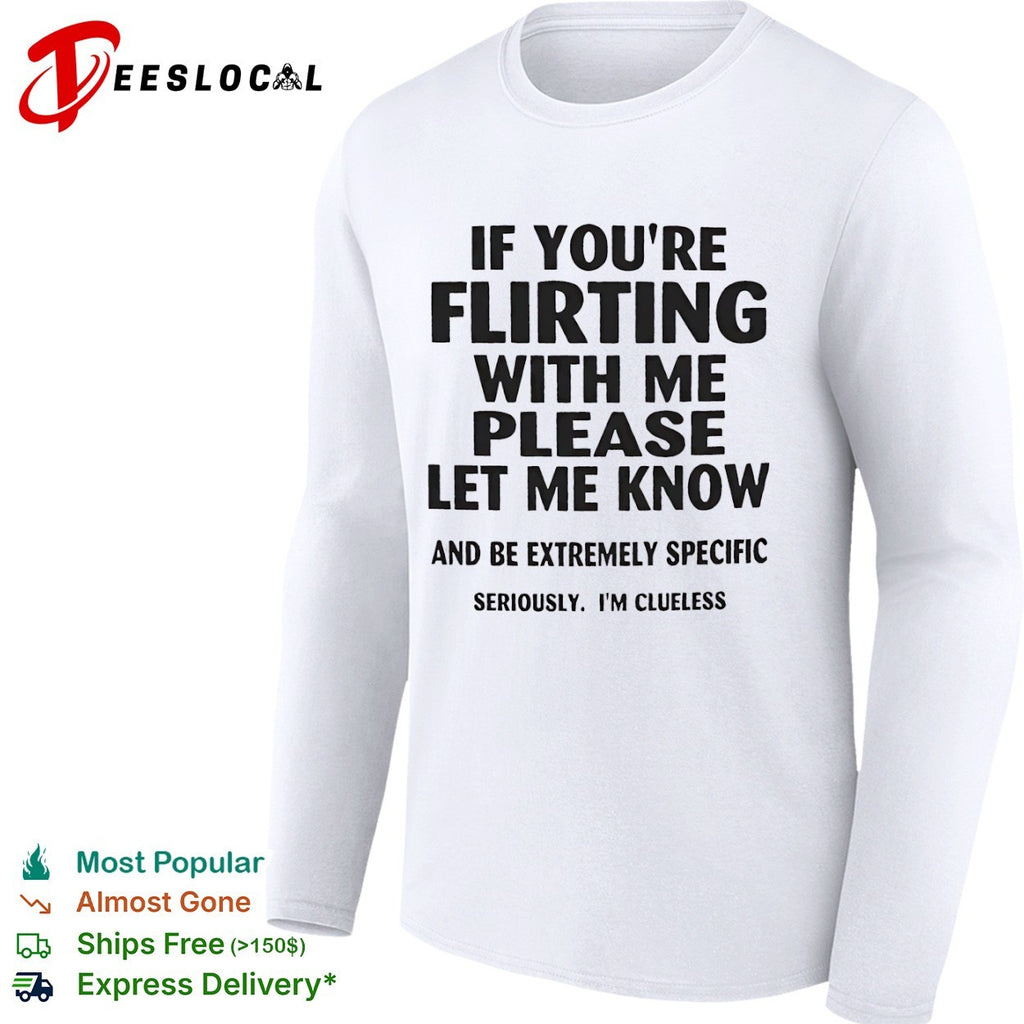 If you’re flirting advice funny clueless social humor shirt