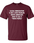 Illegal immigration is not a new problem Native Americans used to call it white people T-Shirt Tee Shirt Mens Ladies...