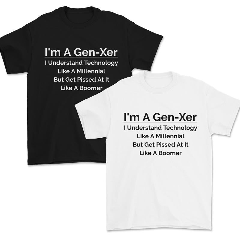 Im A Gen-Xer Understand Technology Millennial Boomer Tees, Gen X TShirt, For Men, For Women Hoodie, Sweatshirt