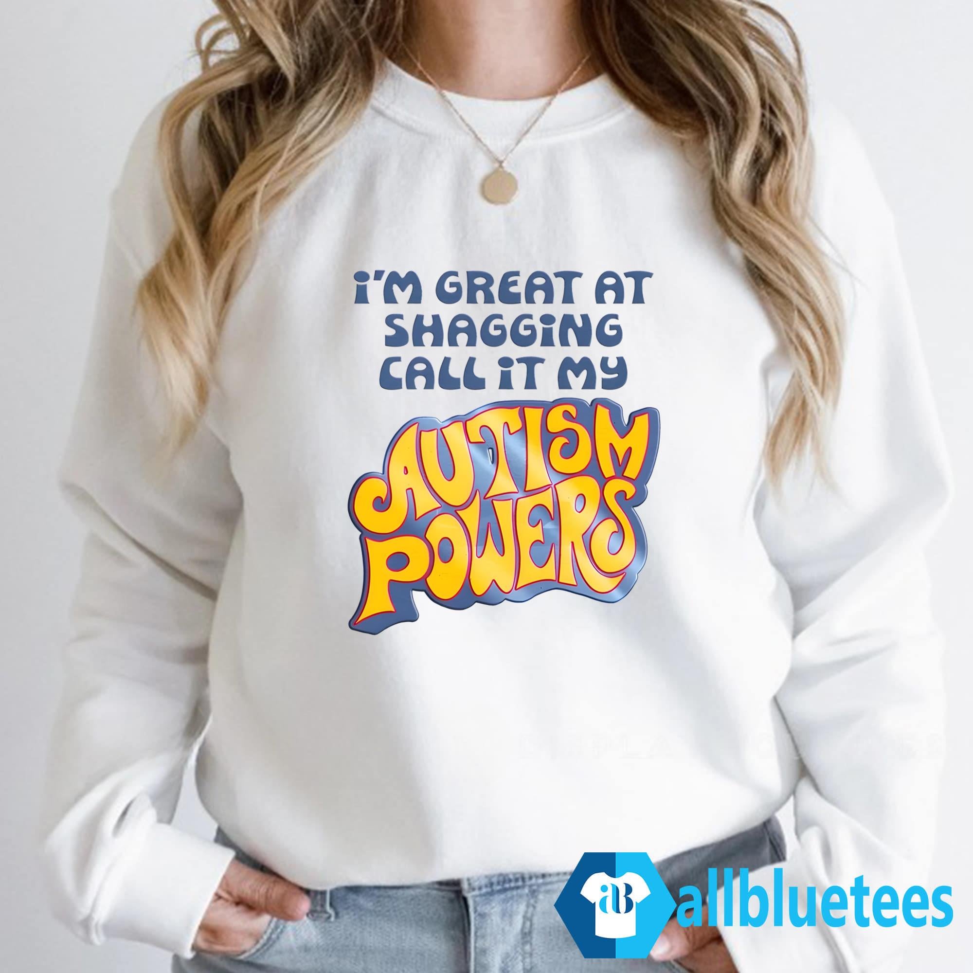I’m Great At Shagging Call It My Autism Powers Shirt