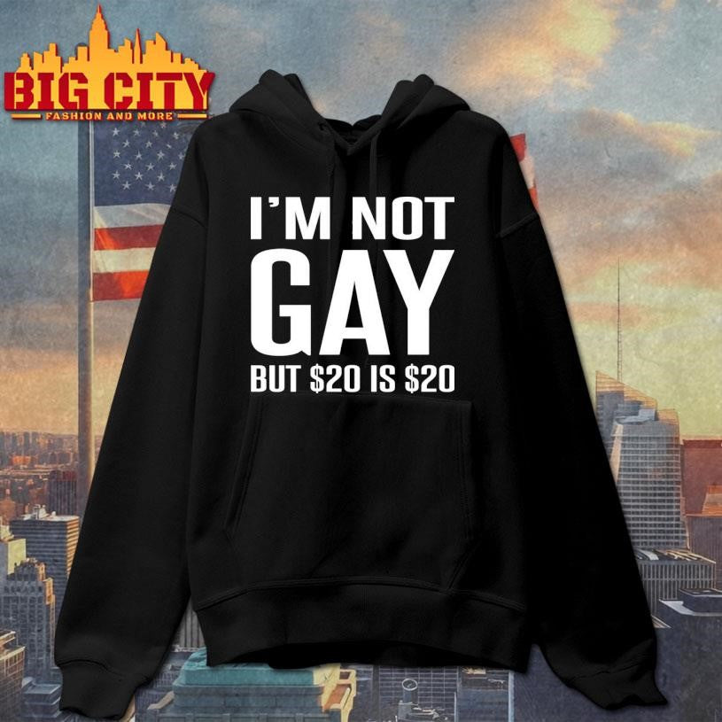 I’m Not Gay But $20 Is $20 Shirt
