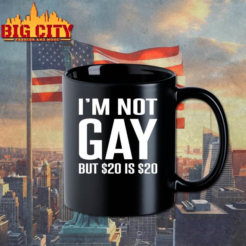 I’m Not Gay But $20 Is $20 Shirt