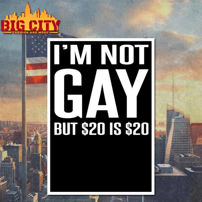 I’m Not Gay But $20 Is $20 Shirt