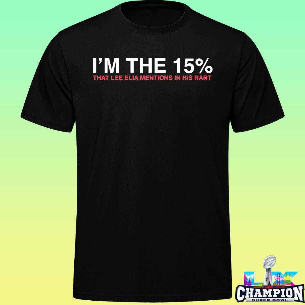 I’m The 15 Percent That Lee Elia Mentions In His Rant Shirt