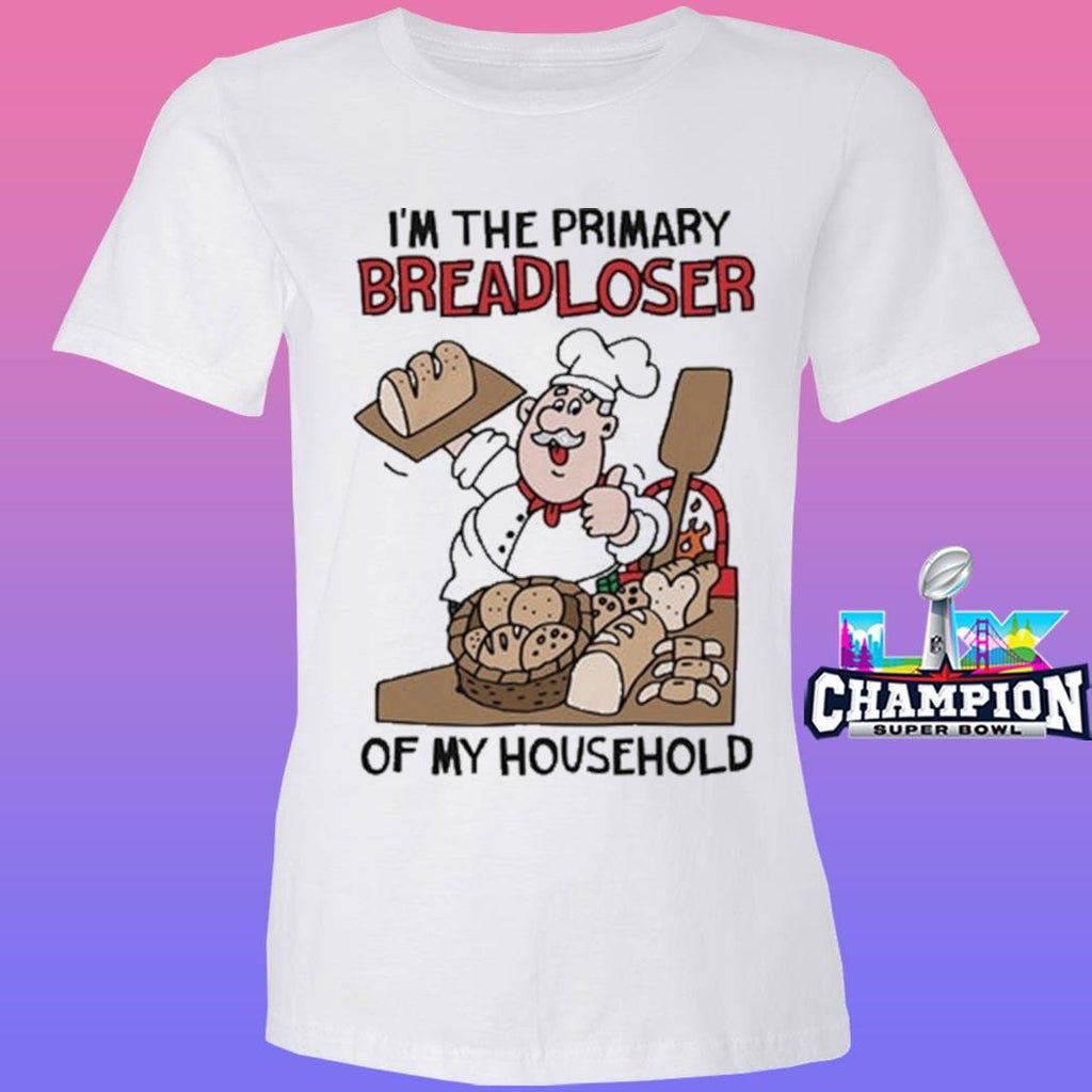 I’m The Primary Breadloser Of My Household Shirt