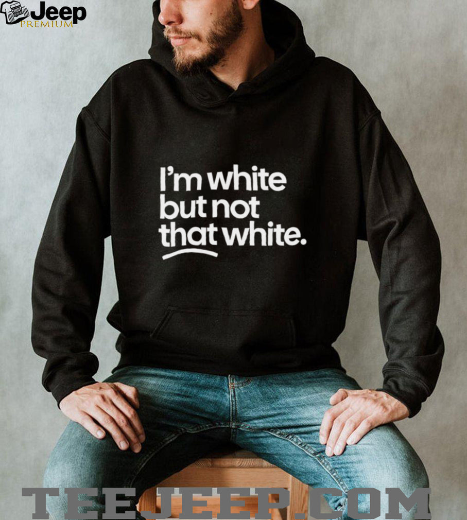 I’m White But Not That White Sarcastic Quote T Shirt