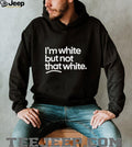 I’m White But Not That White Sarcastic Quote T Shirt