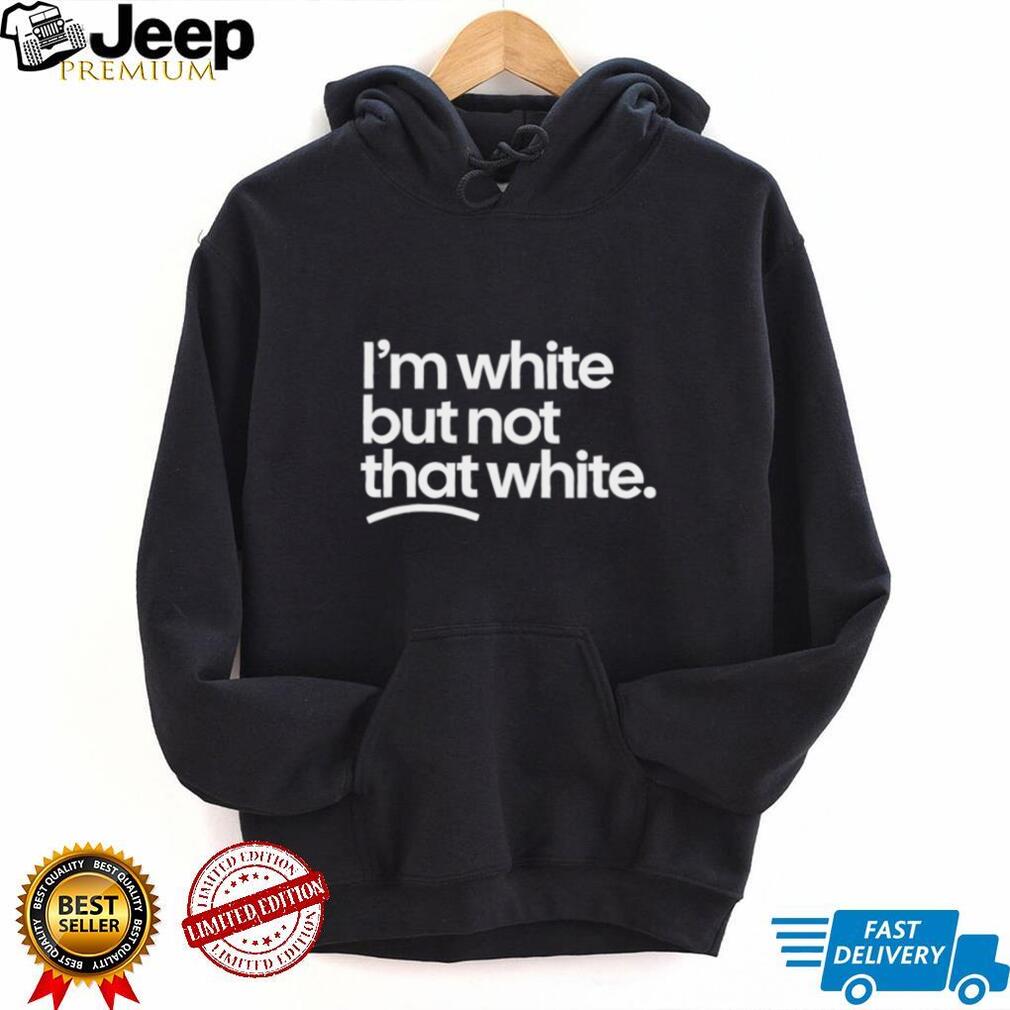 I’m White But Not That White Sarcastic Quote T Shirt