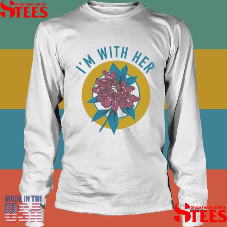 I’m With Her Rhododendron T-Shirts