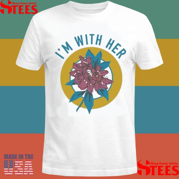 I’m With Her Rhododendron T-Shirts