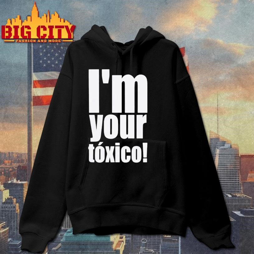 I’m Your Toxico Shirt