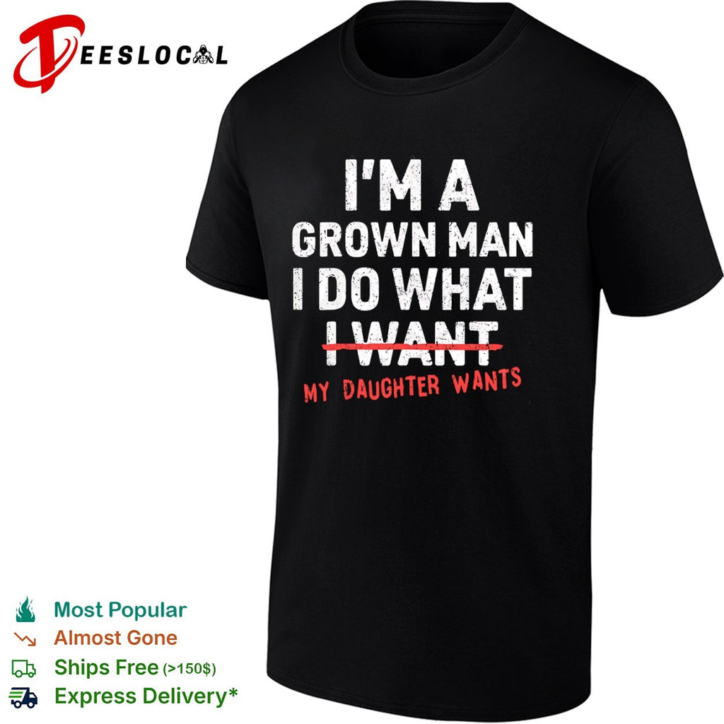 I’m a grown do what I want my daughter wants shirt