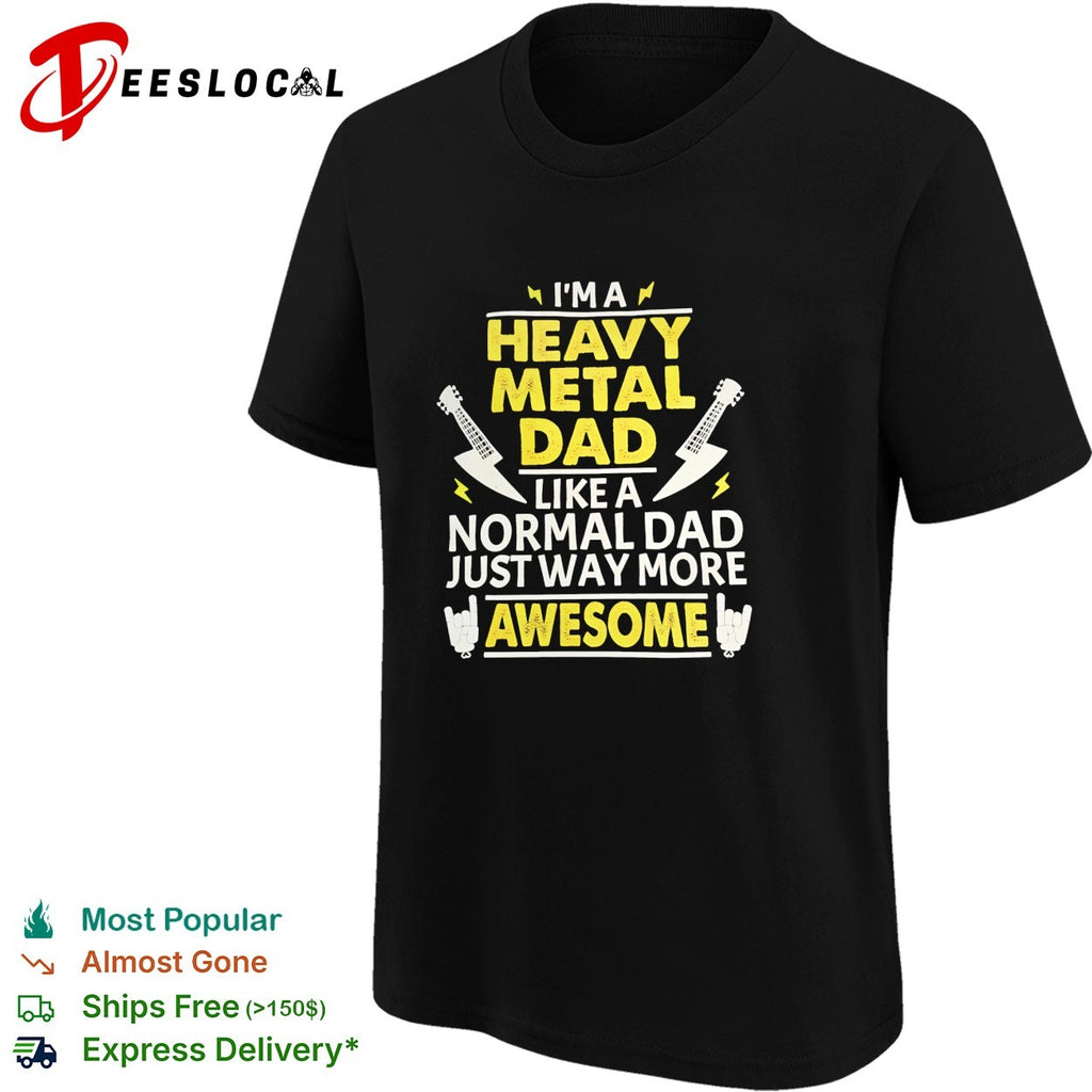 I’m a heavy metal dad like a normal dad just way more awesome shirt