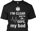 Im Clear You’re Cle.. Oops, My Bad Emt Funny Shirt