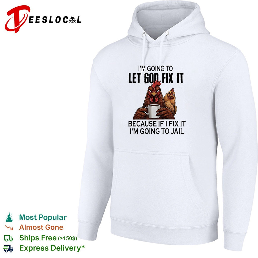 I’m going to let god fix it because if I fix it I’m going to jail shirt