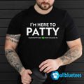 I’m Here To Patty State Patty’s Day Shirt