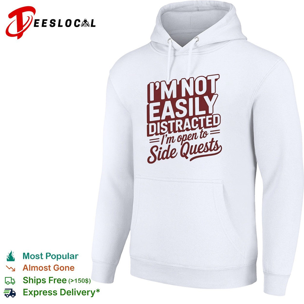 I’m not easily distracted im open to side quests shirt