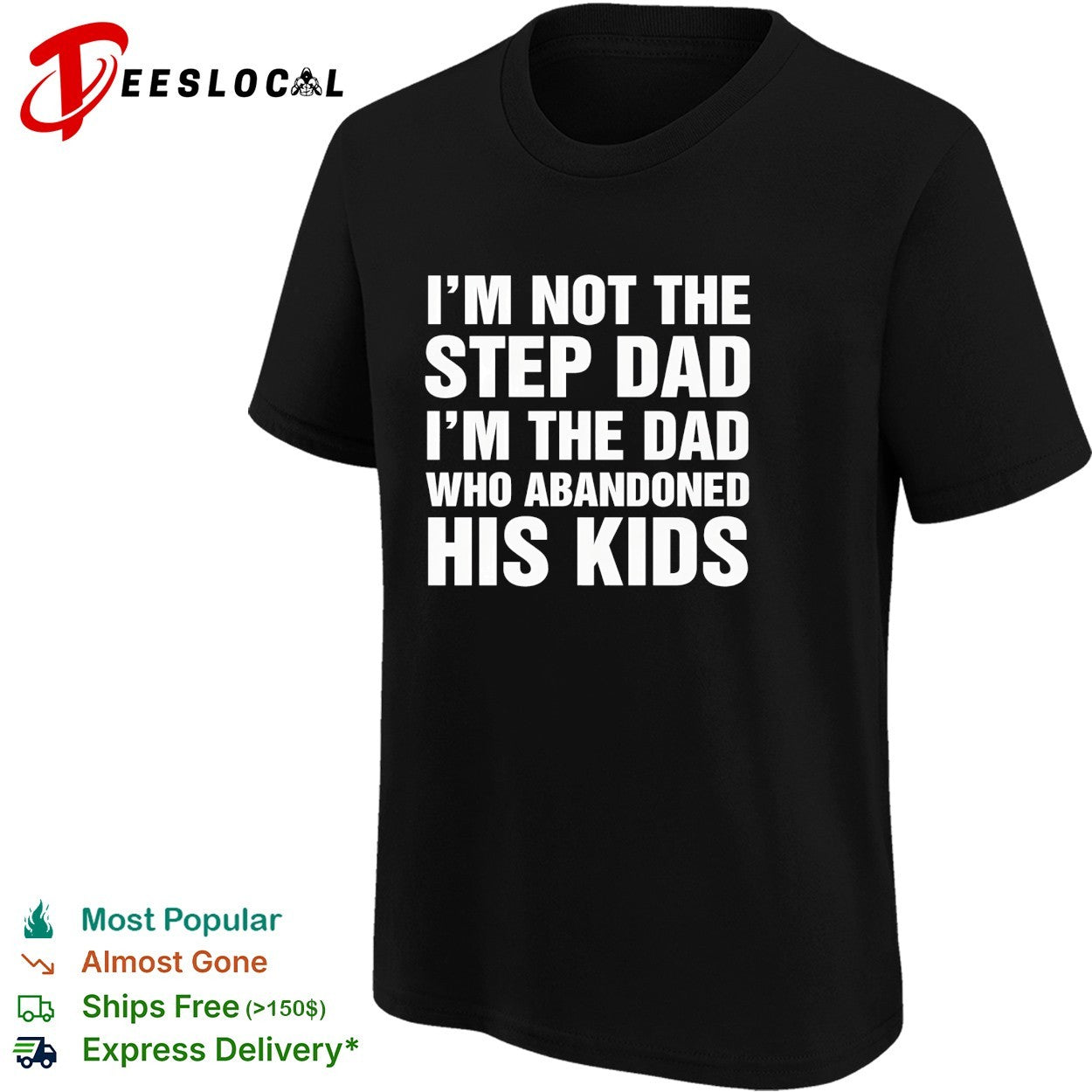 I’m not the step dad I’m the dad who abandoned his kids shirt