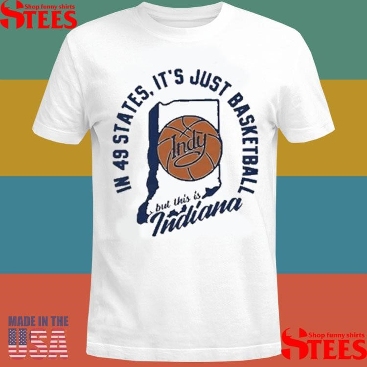 In 49 States It’s Just Basketball This Is Indiana T-shirt