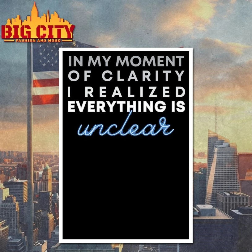In my moment of clarity I realized everything is unclear shirt