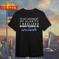In my moment of clarity I realized everything is unclear shirt