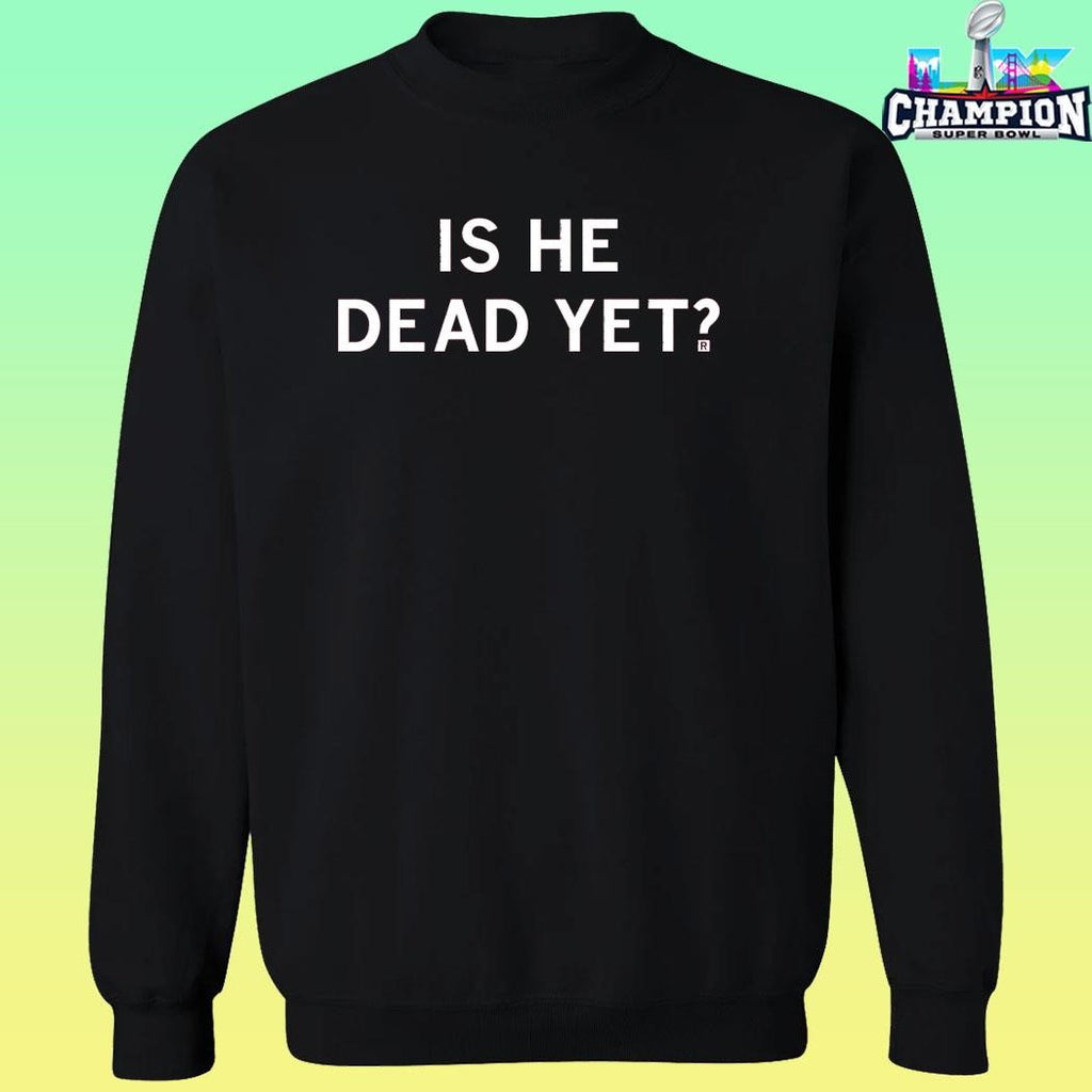 Is He Dead Yet Shirt