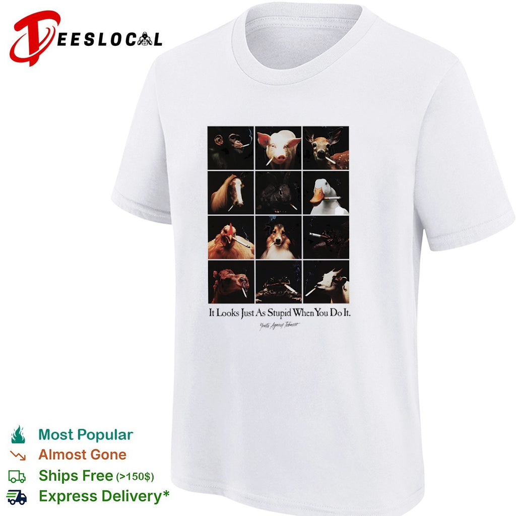 It Looks Just As Stupid When You Do It Youth Against Tobacco Animals Smoking shirt