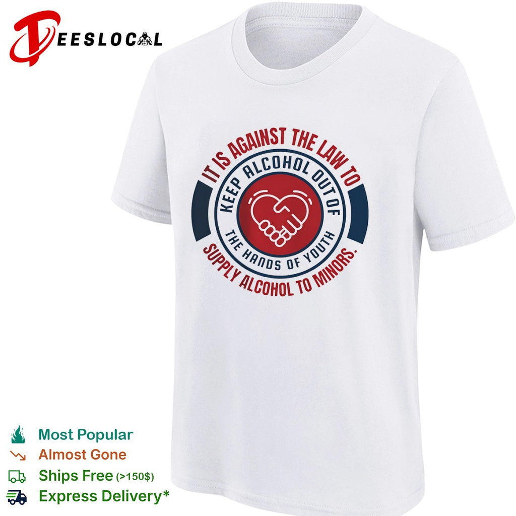 It is against the law to keep alcohol out of the hands of youth supply alcohol to shirt