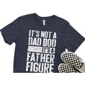 It's Not A Dad Bod It's A Father Figure T-Shirt, - Unisex Funny Mens Best Daddy Shirt