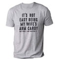 It's Not Easy Being My Wife's Arm Candy | Funny Shirt Men - Fathers Day Gift - Husband Shirt
