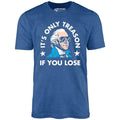 It's Only Treason If You Lose - Unisex T-Shirt - 4th of July Hoodie, Sweatshirt | CiraTrend.com