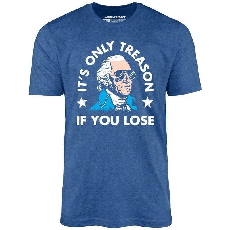 It's Only Treason If You Lose - Unisex T-Shirt - 4th of July Hoodie, Sweatshirt | CiraTrend.com