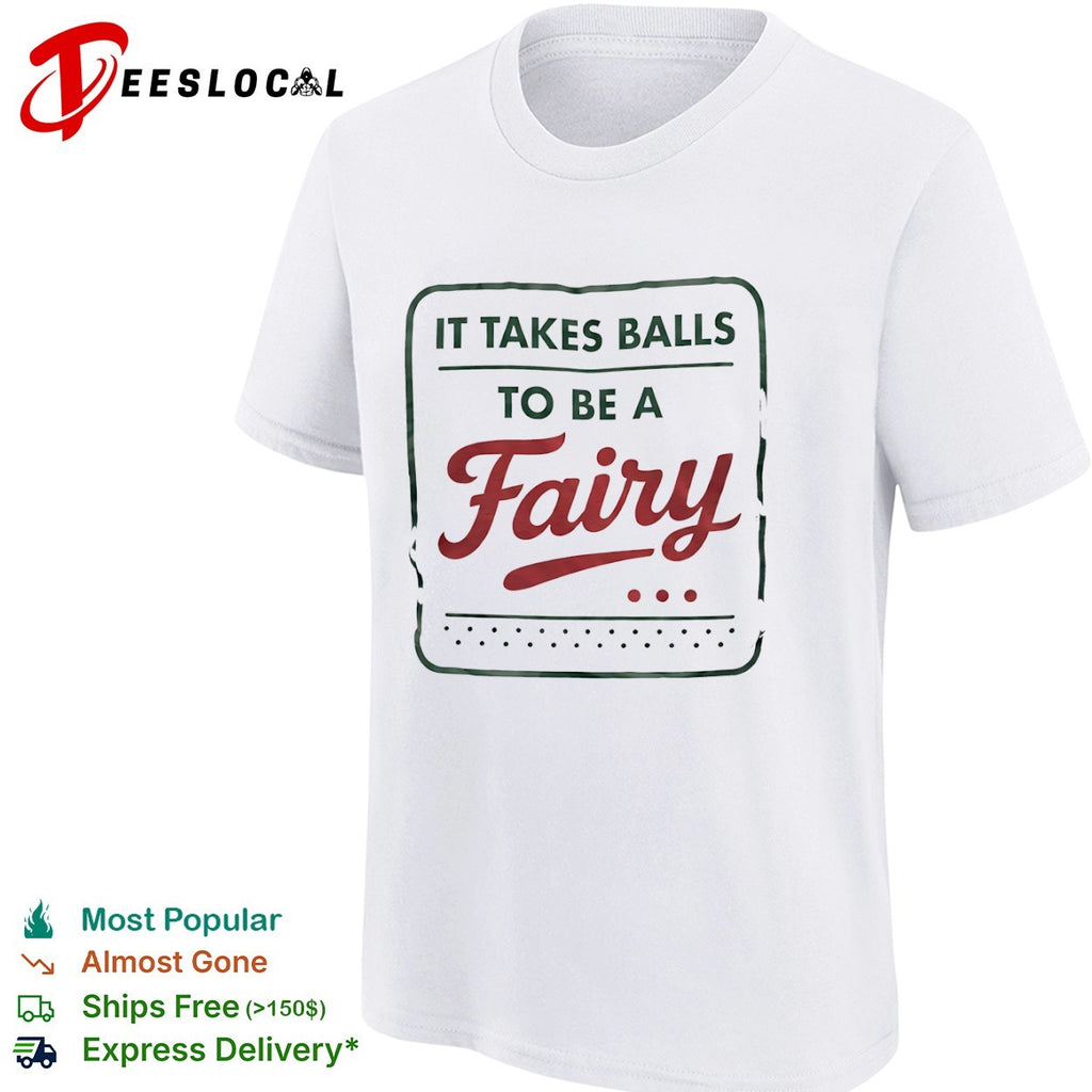 It takes balls to be a fairy slogan shirt