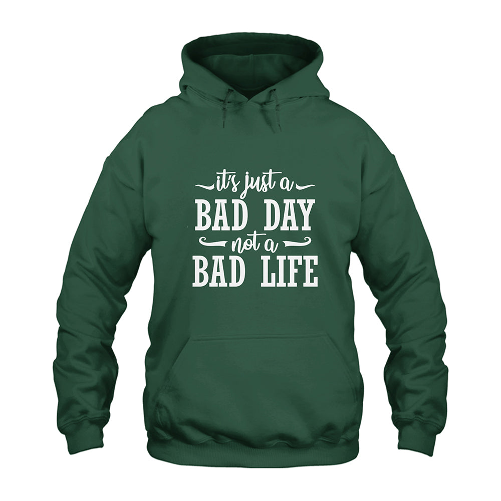It’s Just A Bad Day Not A Bad Life Hoodie