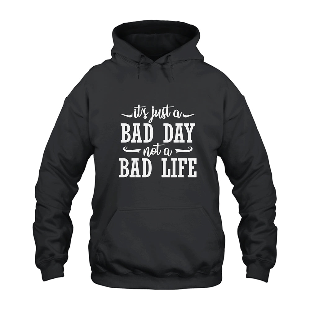 It’s Just A Bad Day Not A Bad Life Hoodie