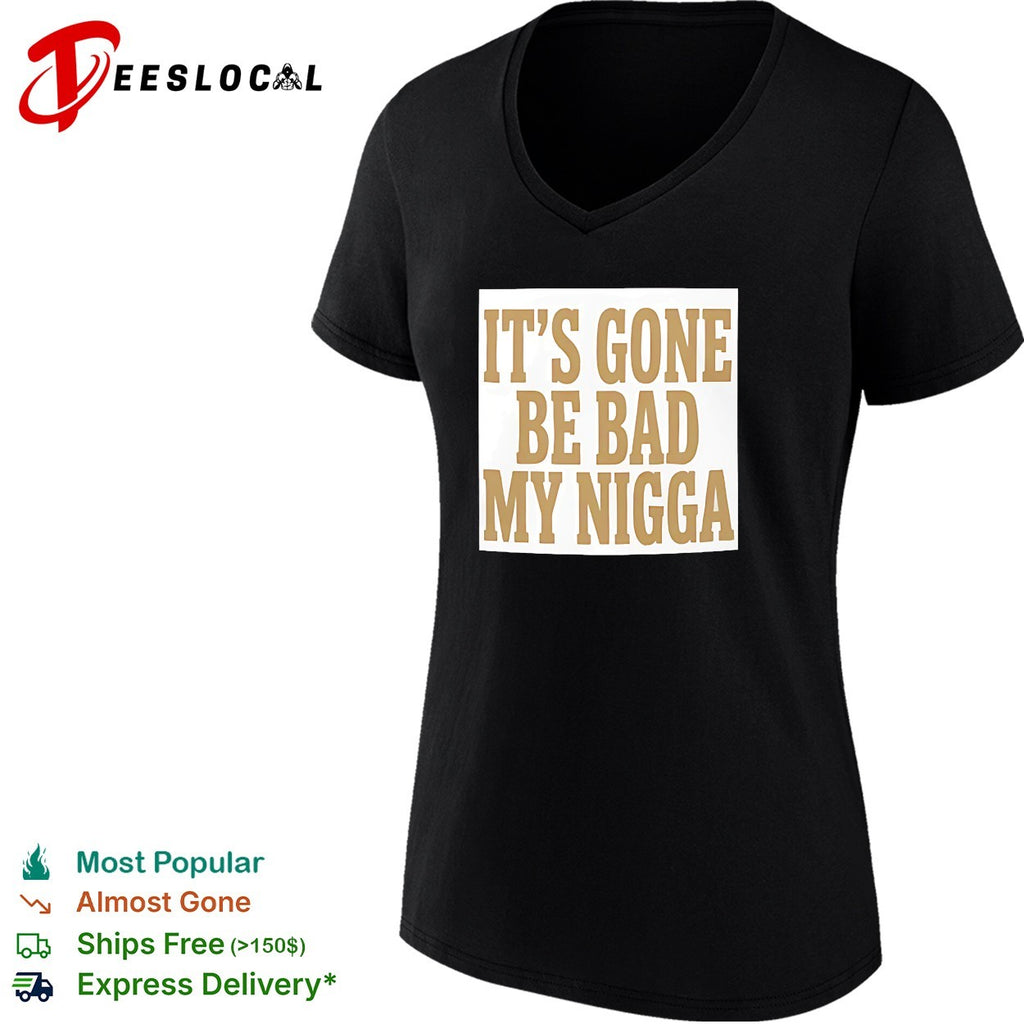It’s gone be bad my dawg shirt