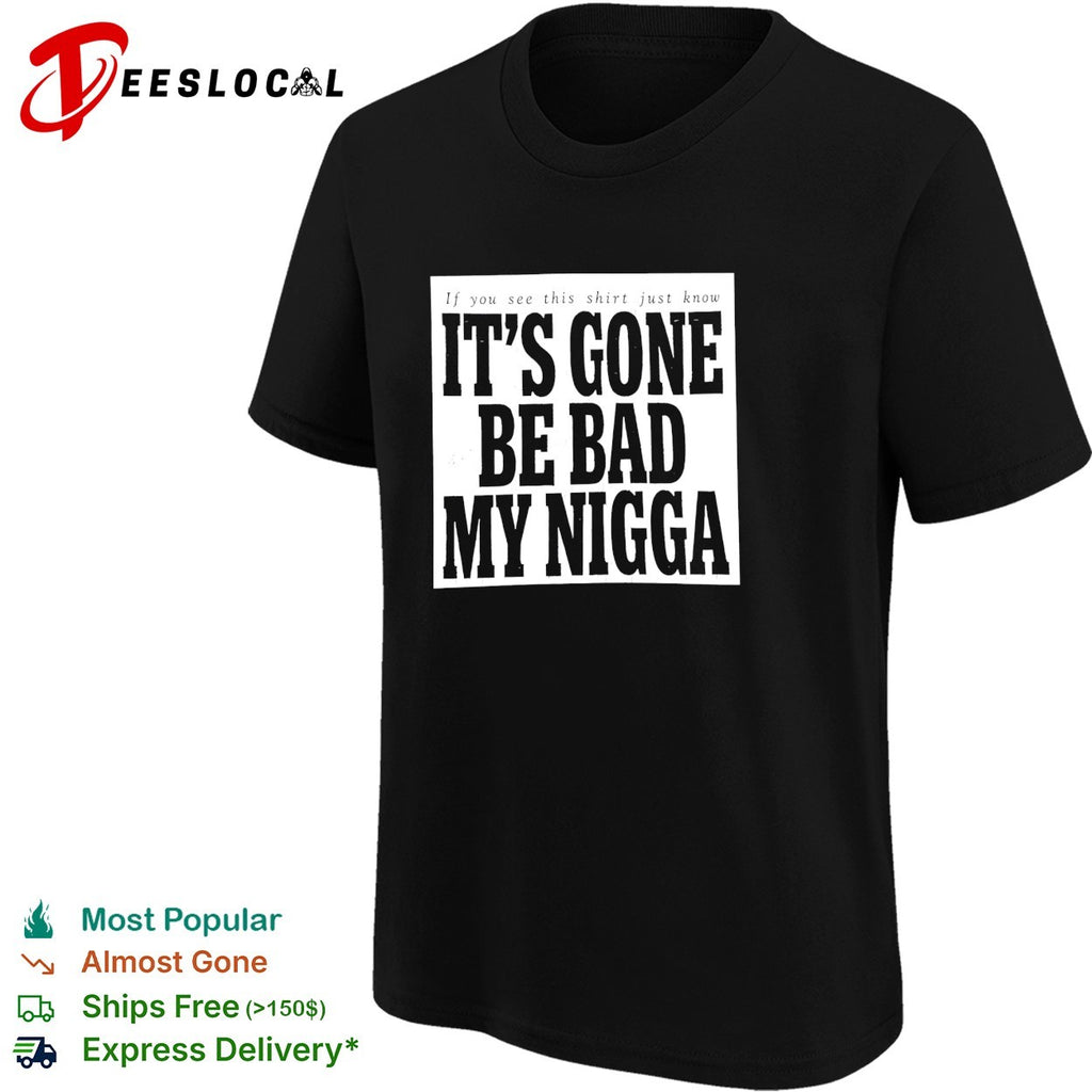 It’s gone be bad my dawg text shirt