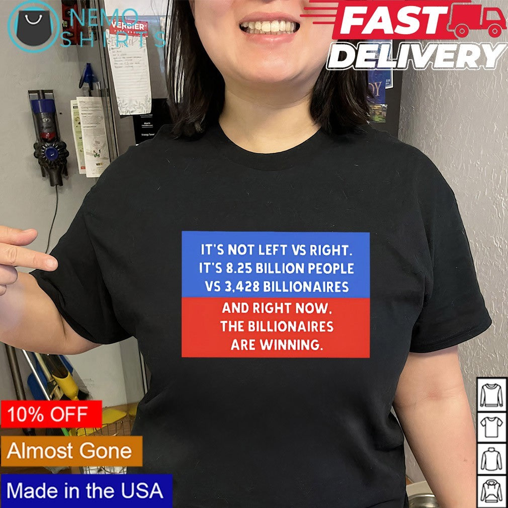 It’s not left vs right it’s 8.25 billion people vs 3,428 billionaires and right now shirt