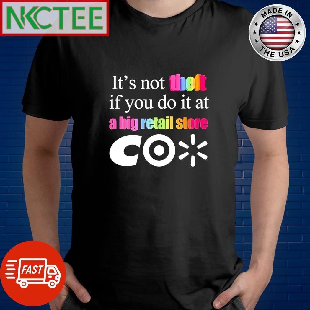 It’s not theft if you do it at a big retail co shirt
