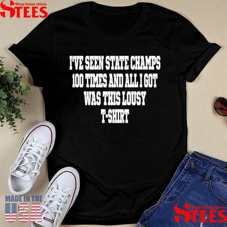I’ve Seen State Champs 100 Times And All I Got Was This Lousy T-T-shirt
