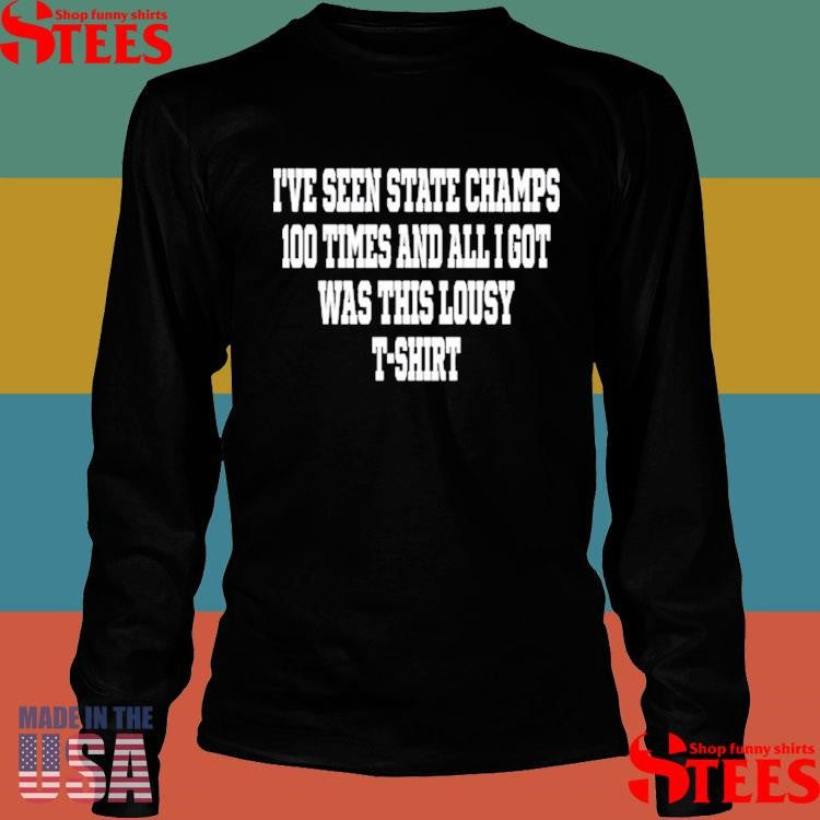 I’ve Seen State Champs 100 Times And All I Got Was This Lousy T-T-shirt