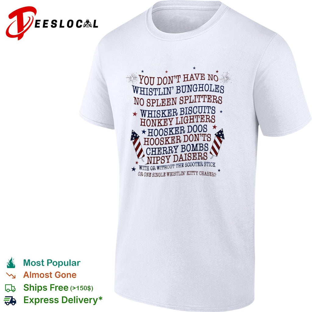 Joe Dirt fireworks you dont have no whistlin bungholes shirt