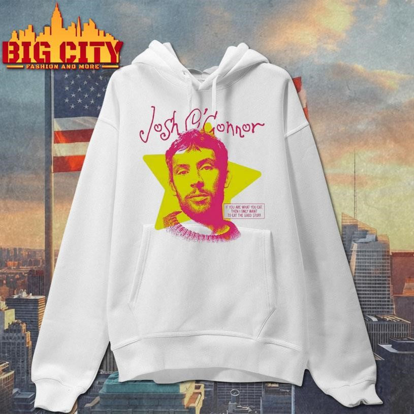 Josh Oconnor If You Are What You Eat The I Only Want To Eat The Good Stuff Shirt