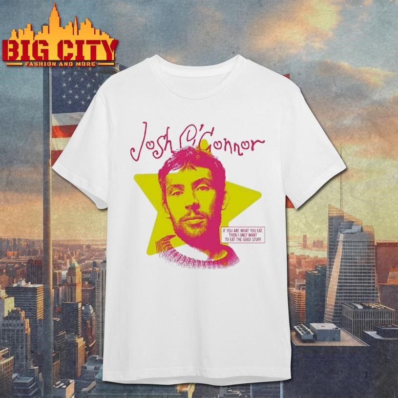 Josh Oconnor If You Are What You Eat The I Only Want To Eat The Good Stuff Shirt